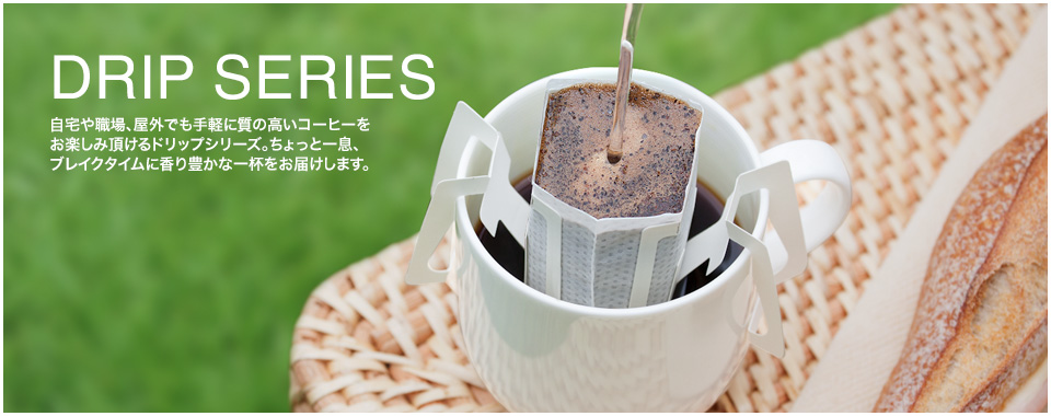 DRIP SERIES 自宅や職場、屋外でも手軽に質の高いコーヒーをお楽しみ頂けるドリップシリーズ。